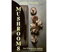 Mushrooms: Over 70 Recipes Which Celebrate Mushrooms: Over 70 Recipes That Celebrate Our Favourite Fungi
