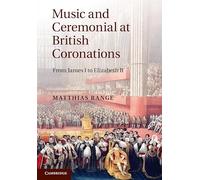 Music and Ceremonial at British Coronations: From James I to Elizabeth II