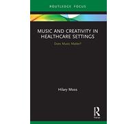 Music and Creativity in Healthcare Settings: Does Music Matter? (Routledge Focus)