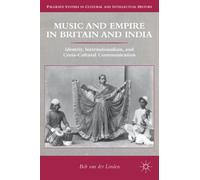 Music and Empire in Britain and India: Identity, Internationalism, and Cross-Cultural Communication (Palgrave Studies in Cultural and Intellectual History)