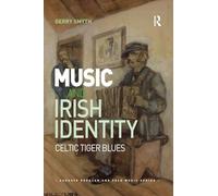 Music and Irish Identity – Celtic Tiger Blues (Ashgate Popular and Folk Music Series) – Routledge