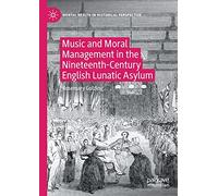 Music and Moral Management in the Nineteenth-Century English Lunatic Asylum (Mental Health in Historical Perspective)