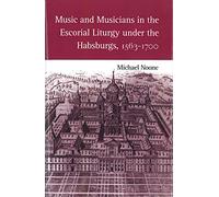 Music and Musicians in the Escorial Liturgy Under the Habsburgs, 1563-1700 (Eastman Studies in Music)