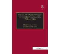 Music and Orientalism in the British Empire, 1780s-1940s: Portrayal of the East (Music in Nineteenth-Century Britain)