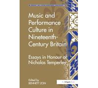 Music and Performance Culture in Nineteenth-Century Britain: Essays in Honour of Nicholas Temperley (Music in Nineteenth-Century Britain)