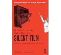 Music and Sound in Silent Film: From the Nickelodeon to The Artist (Routledge Music and Screen Media Series)