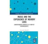 Music and the Experience of Memory Loss: Understanding Dementia as a Form of Neurodiversity (Routledge Advances in the Medical Humanities)