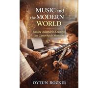 Music and the Modern World: Raising Adaptable, Creative, and Career-Ready Musicians: 6 (The Conscious Parent’s Guide to Musical Excellence)