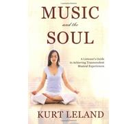 Music and the Soul: A Listeners Guide to Achieving Transcendent Musical Experiences