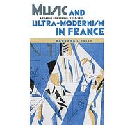 Music and Ultra-Modernism in France: A Fragile Consensus, 1913-1939 (Music in Society and Culture)