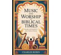 MUSIC AND WORSHIP IN BIBLICAL TIMES: PSALMS, INSTRUMENTS, AND TEMPLE PRAISE
