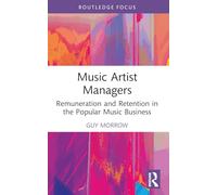 Music Artist Managers: Remuneration and Retention in the Popular Music Business (Routledge Focus on the Global Creative Economy)