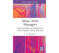 Music Artist Managers: Remuneration and Retention in the Popular Music Business (Routledge Focus on the Global Creative Economy)