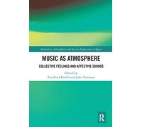 Music as Atmosphere: Collective Feelings and Affective Sounds (Ambiances, Atmospheres and Sensory Experiences of Spaces)