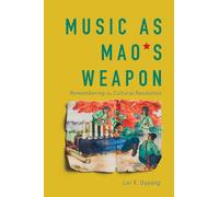 Music as Mao's Weapon : Remembering the Cultural Revolution