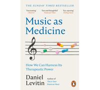 Music as Medicine : How We Can Harness Its Therapeutic Power