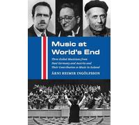Music at World's End: Three Exiled Musicians from Nazi Germany and Austria and Their Contribution to Music in Iceland