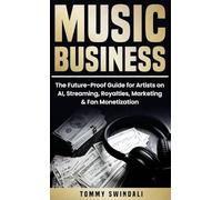 Music Business: The Future-Proof Guide for Artists on AI, Streaming, Royalties, Marketing & Fan Monetization