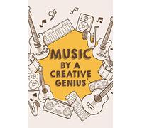 Music By A Creative Genius: Musical Compositions Journal For Songwriters, A Notebook Of Inspirations, Rhythms, And Melodic Notations