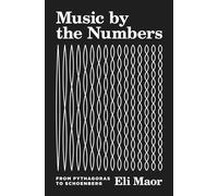 Music by the Numbers – From Pythagoras to Schoenberg – Princeton University Press