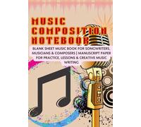 Music Composition Notebook: Blank Sheet Music Book for Songwriters, Musicians & Composers | Manuscript Paper for Practice, Lessons & Creative Music Writing