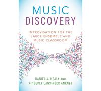 Music Discovery: Improvisation for the Large Ensemble and Music Classroom: Improvisation for the Large Ensemble and Music Classroom