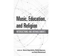 Music, Education, and Religion: Intersections and Entanglements (Counterpoints: Music and Education)