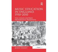 Music Education in England, 1950-2010: The Child-Centred Progressive Tradition