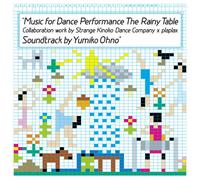 Music for Dance Performance The Rainy Table Collaboration work by Strange Kinoko Dance Company x plaplax Soundtrack by Yumiko Ohno(DVD付)