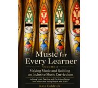 Music for Every Learner: Making Music and Building an Inclusive Music Curriculum: Inclusive Music Teaching and Curriculum Design for Children and Young People with SEND