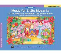 Music for Little Mozarts Little Mozarts Perform the Nutcracker: 8 Favorites form Tchaikovsky's Nutcracker Suite: 8 Favorites from Tchaikovsky's Nutcracker Suite
