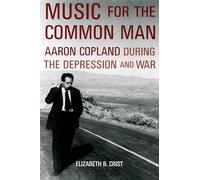 Music for the Common Man: Aaron Copland during the Depression and War