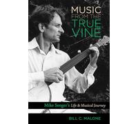 Music from the True Vine: Mike Seeger's Life and Musical Journey