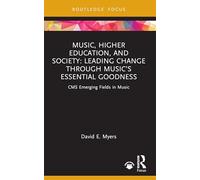 Music, Higher Education, and Society: Leading Change through Music’s Essential Goodness (CMS Emerging Fields in Music)