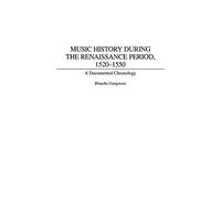 Music History During the Renaissance Period, 1520-1550: A Documented Chronology: 85 (Music Reference Collection)