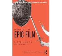 Music in Epic Film: Listening to Spectacle (Routledge Music and Screen Media Series)