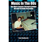 Music in the 80s: One Man’s Journey Through A Golden Decade Of Studio Recording