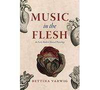 Music in the Flesh: An Early Modern Musical Physiology (New Material Histories of Music)