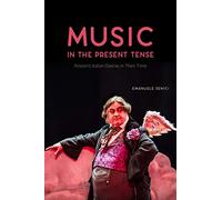 Music in the Present Tense - Rossini`s Italian Operas in Their Time (Opera Lab: Explorations in History, Technology, and Performa)