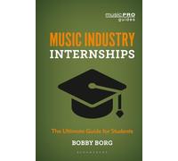 Music Industry Internships: The Ultimate Guide for Students (Music Pro Guides)
