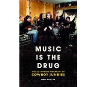 Music is the Drug: The Authorised Biography of The Cowboy Junkies