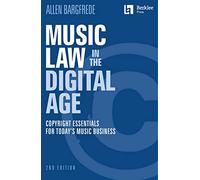 Music Law in the Digital Age - 2nd Edition. Copyright Essentials for Today's Music Business