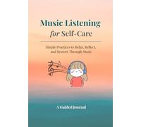 Music Listening for Self-Care: Simple Practices to Relax, Reflect, and Restore Through Music: A Guided Journal