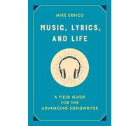 Music, Lyrics, and Life: A Field Guide for the Advancing Songwriter