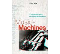 Music-Machines : A Transatlantic History of German Electronic Music
