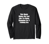 Music Makes Me Feel Like I’m Going Shopping for Training Bra Long Sleeve T-Shirt