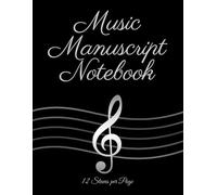 Music Manuscript Notebook 12 Staves per Page: Blank Sheet Notation Guide for Composers, Students, and Musicians - Elegant Black Cover Staff Paper (Essential Music Manuscripts)