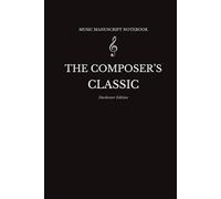 Music Manuscript Notebook: Blank Sheet Music Composition with Staff Paper for Music Writing and Songwriting - The Composer’s Classic