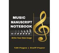 Music Manuscript Notebook: Staff Paper Notebook for Songwriting, Composition & Music Practice | 120 Pages for Musicians, Students & Beginners