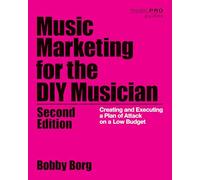 Music Marketing for the DIY Musician: Creating and Executing a Plan of Attack on a Low Budget, 2nd Edition (Music Pro Guides)